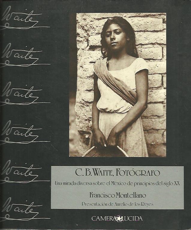 C.B. WAITE, FOTOGRAFO. UNA MIRADA DIVERSA SOBRE EL MEXICO DE PRINCIPIOS DEL SIGLO XX.