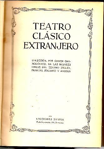 TEATRO CLASICO EXTRANJERO. COLECCION POR ORDEN CRONOLOGICO DE LAS MEJORES OBRAS DEL TEATRO INGLES, FRANCES, ITALIANO Y ALEMAN.