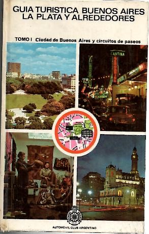 GUIA TURISTICA BUENOS AIRES. LA PLATA Y ALREDEDORES. I. CIUDAD DE BUENOS AIRES Y CIRCUITOS DE PASEOS.
