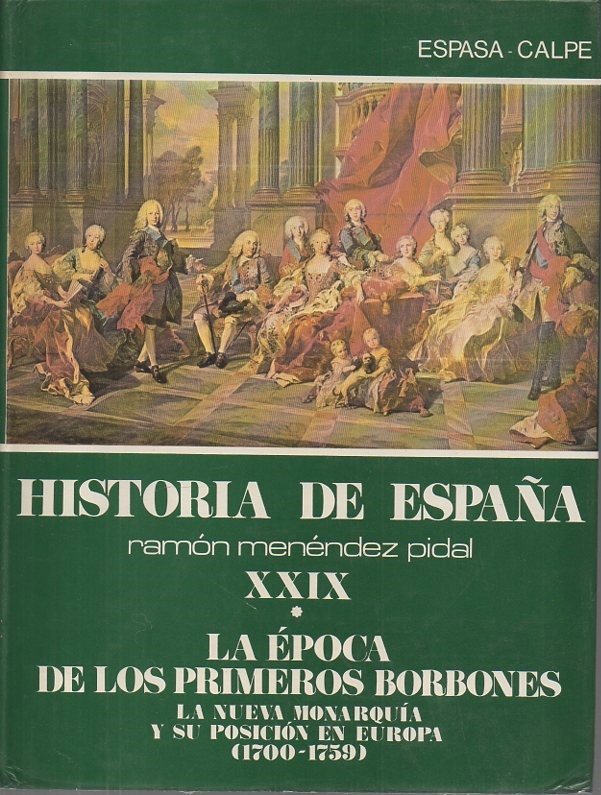 HISTORIA DE ESPAA. TOMO XXIX. LA POCA DE LOS PRIMEROS BORBONES. VOLUMEN I. LA NUEVA MONARQUIA Y SU POSICION EN EUROPA (1700-1759).
