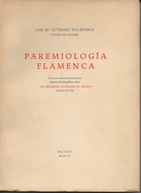 PAREMIOLOGIA FLAMENCA. CON UNA EXTENSA INTRODUCCION HISTORICO-BIBLIOGRAFICA SOBRE LOS REFRANES GLOSADOS EN ESPAA (SIGLOS XV-XX).