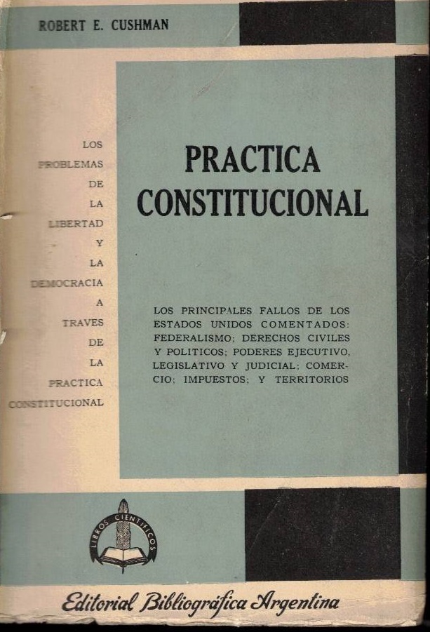 PRACTICA CONSTITUCIONAL. LOS PRINCIPALES FALLOS DE LOS ESTADOS UNIDOS COMENTADOS. FEDERALISMO, DERECHOS CIVILES Y POLITICOS, PODERES EJECUTIVO, LEGISTATIVO Y JUDICIAL, COMERCIO, IMPUESTOS, TERRITORIOS, OTROS ASPECTOS.