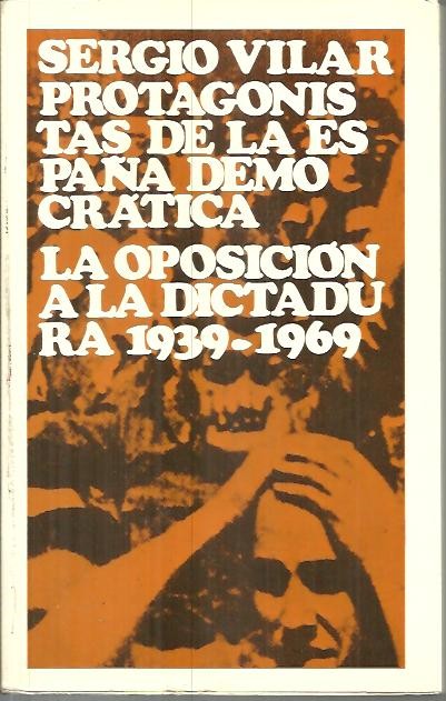PROTAGONISTAS DE LA ESPAA DEMOCRATICA. LA OPOSICION A LA DICTADURA. 1939 - 1969.
