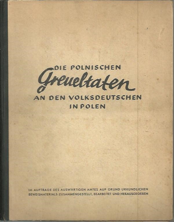 DIE POLNISCHEN GREUELTATEN AN DEN VOLKSDEUTSCHEN IN POLEN.