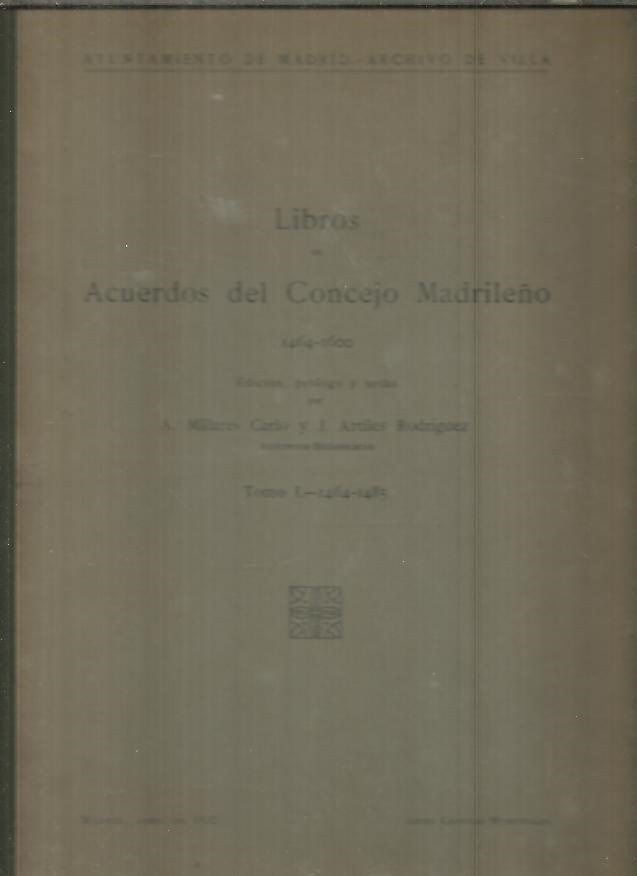 LIBROS DE ACUERDOS DE CONCEJO MADRILE�O. 1464 -1600. TOMO I. 1464 - 1485.