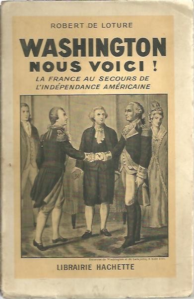 WASHINGTON NOUS VOICI!. LA FRANCE AU SECOURS DE L'INDEPENDANCE AMERICAINE.