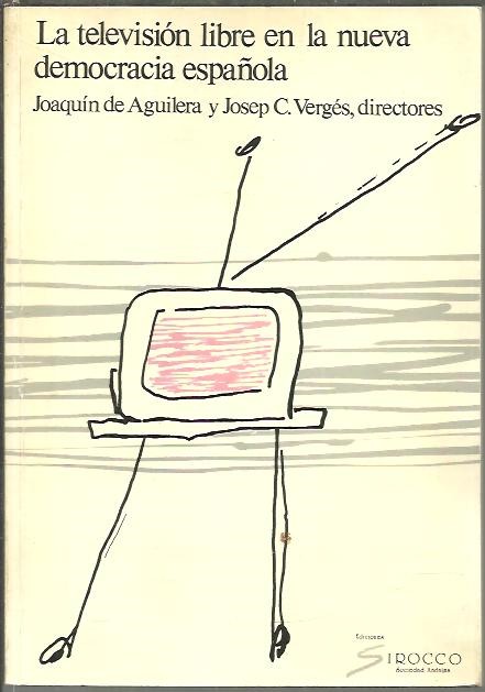 LA TELEVISION LIBRE EN LA NUEVA DEMOCRACIA ESPAOLA. CONFERENCIAS Y COLOQUIOS DEL SIMPOSIO INTERNACIONAL DE MADRID, 6 Y 7 DE DICIEMBRE DE 1979.