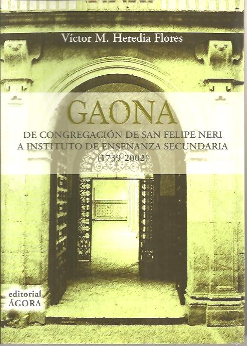 GAONA, DE CONGREGACION DE SAN FELIPE NERI A INSTITUTO DE ENSEÑANZA SECUNDARIA. (1739-2002).