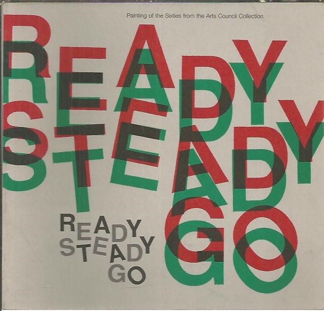 READY STEADY GO. PAINTING OF THE SIXTIES FROM THE ARTS COUNCIL COLLECTION.