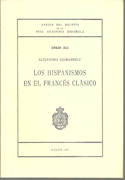 ANEJOS DEL BOLETIN DE LA REAL ACADEMIA ESPAOLA. ANEJO XLI. LOS HISPANISMOS EN EL FRANCES CLASICO.