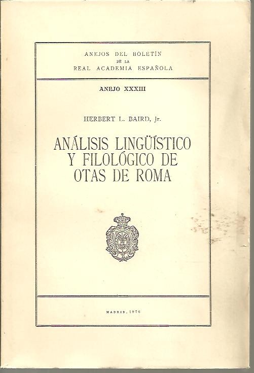 ANEJOS DEL BOLETIN DE LA REAL ACADEMIA ESPA�OLA. ANEJO XXXIII. ANALISIS LING�ISTICO Y FILOLOGICO DE OTAS DE ROMA.