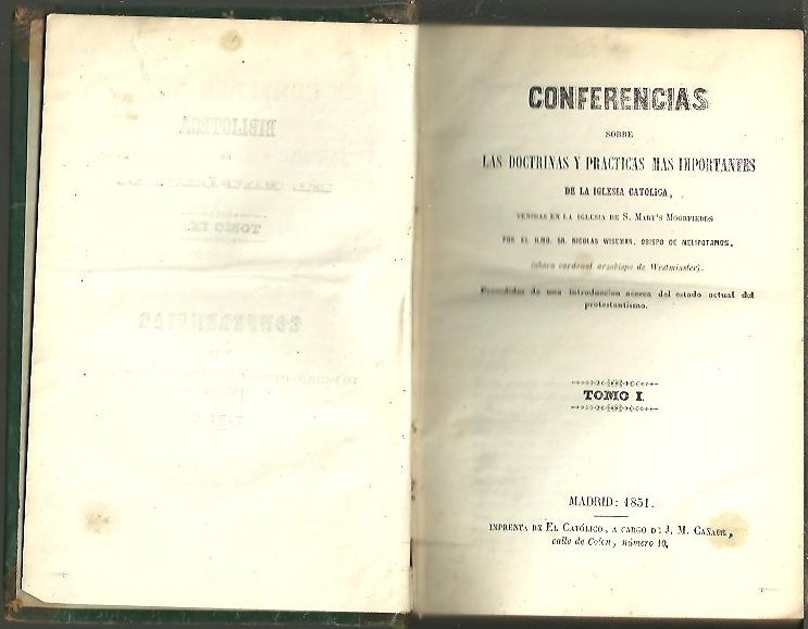 CONFERENCIAS SOBRE LAS DOCTRINAS Y PRACTICAS MAS IMPORTANTES DE LA IGLESIA CATOLICA, TENIDAS EN LA IGLESIA DE S. MARY'S MOORFIEDDS POR EL ILMO. SR. NIVLAS WISEMAN, OBISPO DE MELIPOTAMOS.