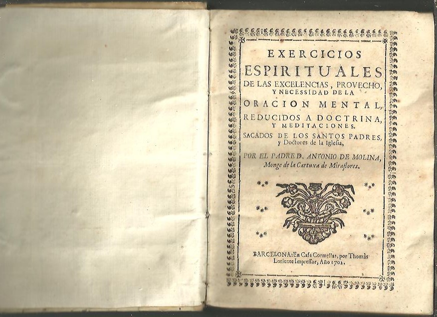 EXERCICIOS ESPIRITUALES DE LAS EXCELENCIAS, PROVECHO, Y NECESSIDAD DE LA ORACION MENTAL, REDUCIDOS A DOCTRINA, Y MEDITACIONES. SACADOS DE LOS SANTOS PADRES Y DOCTORES DE LA IGLESIA.