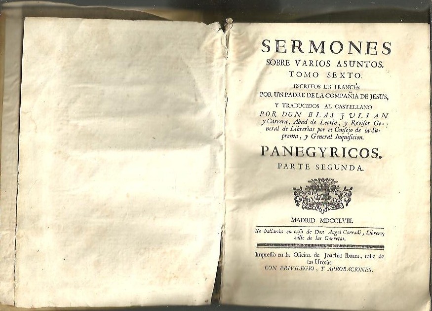 SERMONES SOBRE VARIOS ASUNTOS. TOMO SEXTO. PANEGYRICOS. PARTE SEGUNDA. ESCRITOS EN FRANCES POR UN PADRE DE LA COMPAA DE JESUS Y TRADUCIDOS AL CASTELLANO POR DON BLAS JULIAN Y CARRERA.