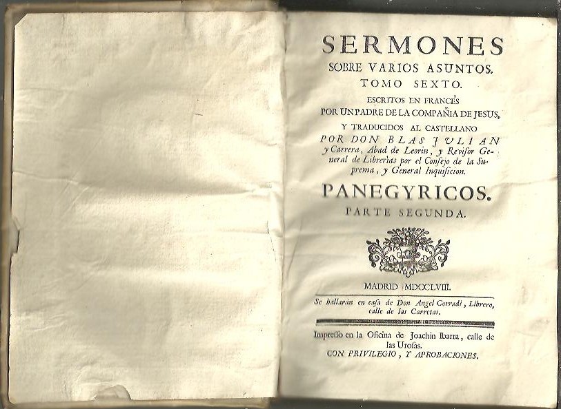 SERMONES SOBRE VARIOS ASUNTOS. TOMO SEXTO. PANEGYRICOS. PARTE SEGUNDA. ESCRITOS EN FRANCES POR UN PADRE DE LA COMPAA DE JESUS Y TRADUCIDOS AL CASTELLANO POR DON BLAS JULIAN Y CARRERA.