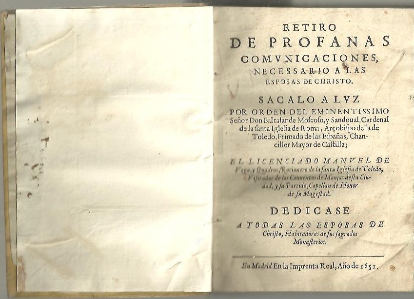 RETIRO DE PROFANAS COMUNICACIONES, NECESSARIO A LAS ESPOSAS DE CHRISTO. SACALO A LA LUZ POR ORDEN DEL EMINENTISISMO SEOR DON BALTASAR DE MOSCOSO Y SANDOVAL, CARDENAL DE LA SANTA IGLESIA DE ROMA, ARZOBISPO DE LA DE TOLEDO, PRIMADO DE LAS ESPAAS