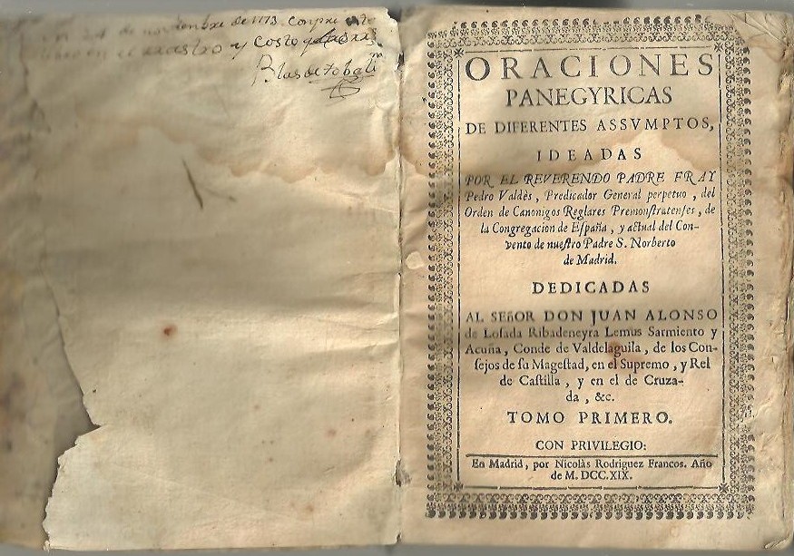 ORACIONES PANEGYRICAS DE DIFERENTES ASSUMPTOS. TOMO PRIMERO. IDEADAS POR EL REVERENDO PADRE FRAY PEDRO VALDES, PREDICADOR GENERAL [�], DEDICADAS AL SE�OR DON JUAN ALONSO DE LOSADA RIBADENEYRA LEMUS SARMIENTO Y ACU�A, CONDE DE VALDELAGUILA�