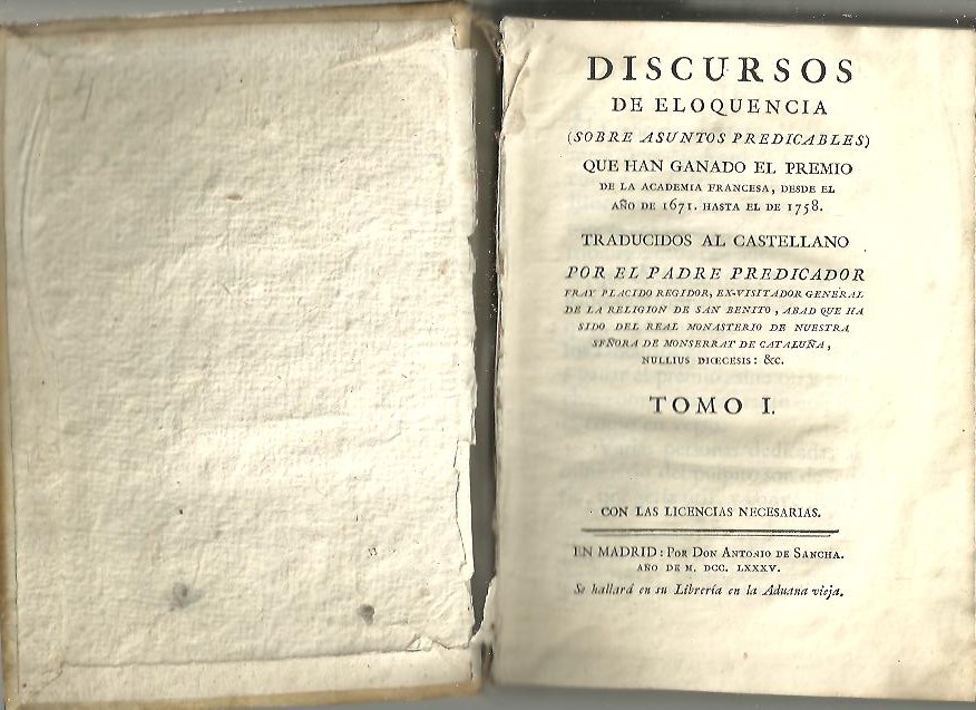 DISCURSOS DE ELOQUENCIA (SOBRE ASUNTOS PREDICABLES) QUE HAN GANADO EL PREMIO DE LA ACADEMIA FRANCESA, DESDE EL AO 1671, HASTA EL DE 1758. TOMO I. TRADUCIDOS AL CASTELLANO POR EL PADRE PREDICADOR FRAY PLACIDO REGIDOR, EX-VISITADOR GENERAL