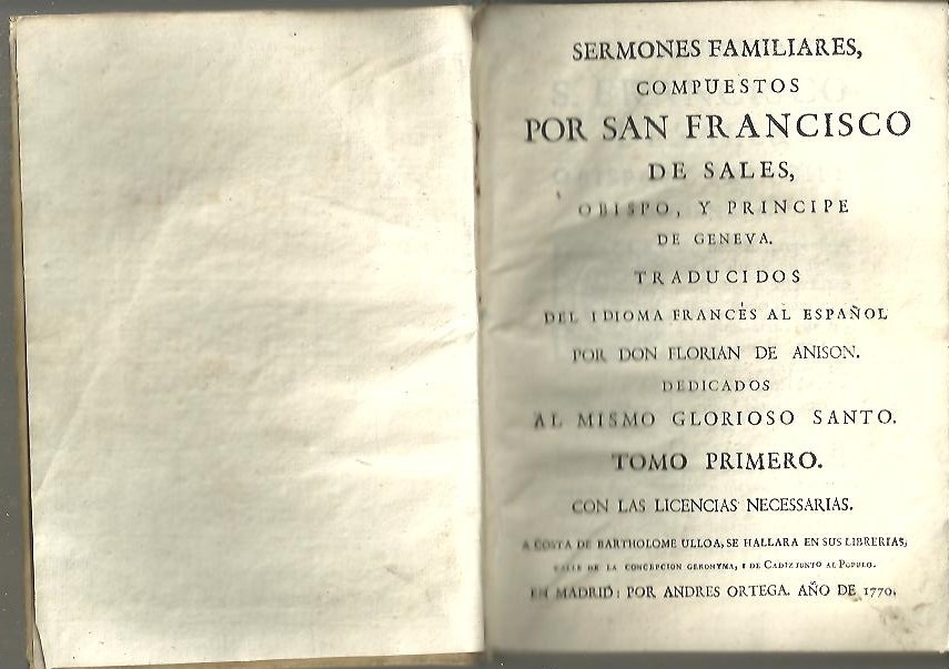 SERMONES FAMILIARES COMPUESTOS POR SAN FRANCISCO DE SALES, OBISPO Y PRINCIPE DE GENEVA. TOMO PRIMERO. TRADUCIDOS DEL IDIOMA FRANCES AL ESPAOL POR DON FLORIAN DE ANISON. DEDICADOS AL MISMO GLORIOSO SANTO.