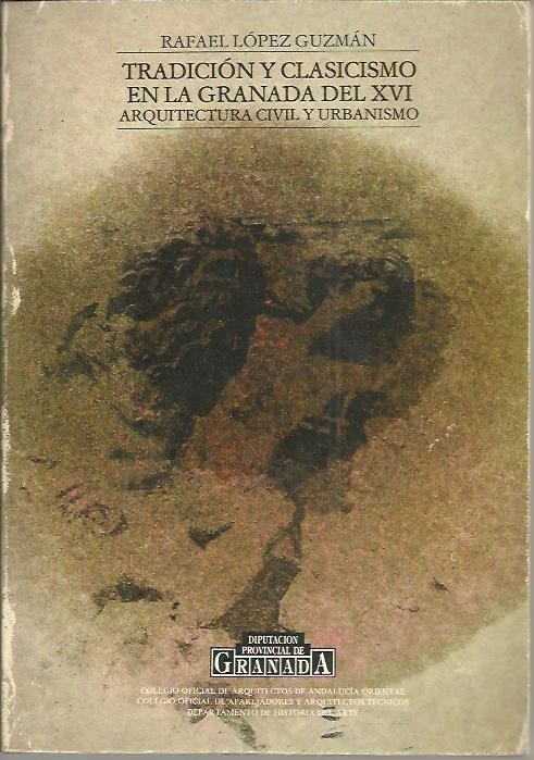 TRADICION Y CLASICISMO EN LA GRANADA DEL XVI. ARQUITECTURA CIVIL Y URBANISMO.