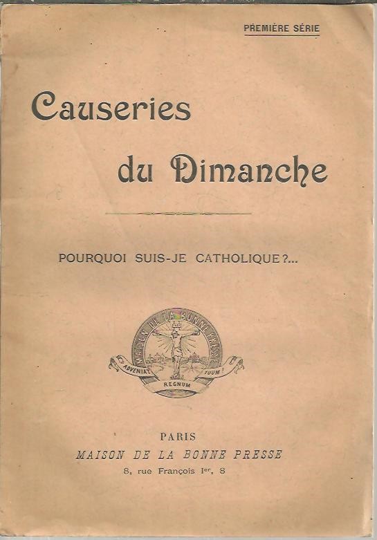 CAUSERIES DU DIMANCHE. PREMIERE SERIE. POURQUOI SUIS-JE CATHOLIQUE?�