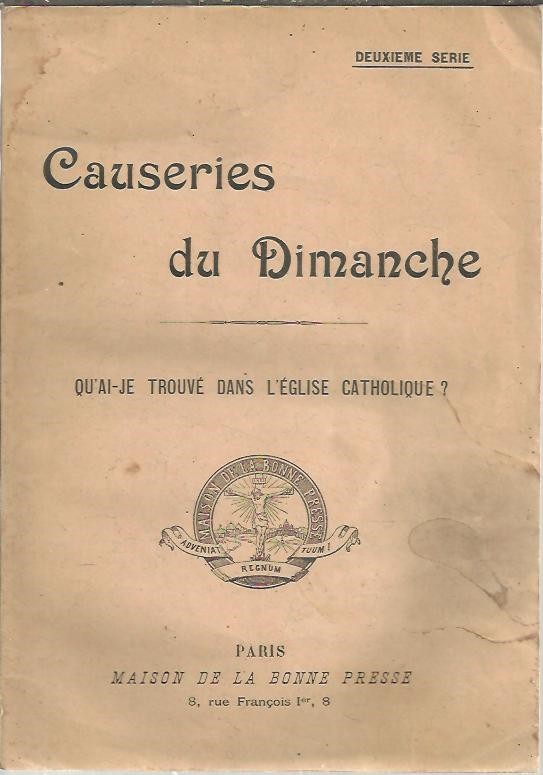 CAUSERIES DU DIMANCHE. DEUXIEME SERIE. QU'AI-JE TROUVE DANS L'EGLISE CATHOLIQUE?.