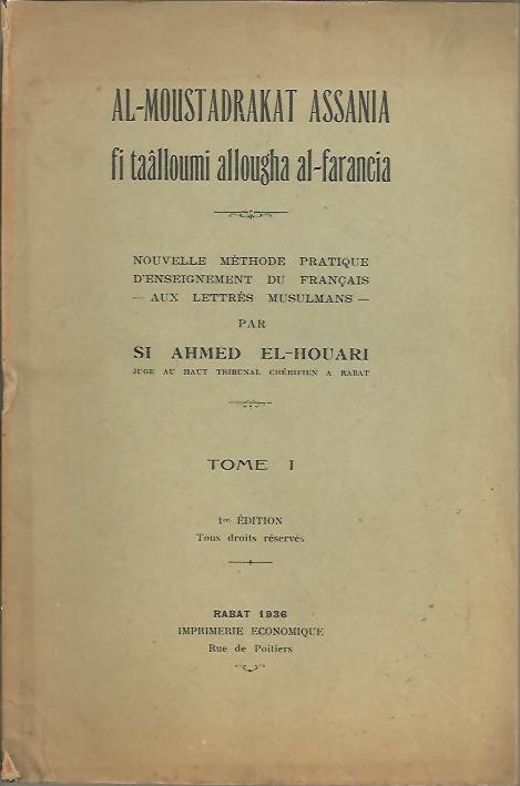 AL-MOUSTADRAKAT ASSANIA FI TAALLOUMI ALLOUGHA AL-FARANCIA. NOUVELLE METHODE PRATIQUE D'ENSEIGNEMENT DU FRANAIS -AUX LETTRES MUSULMANS. TOME I.