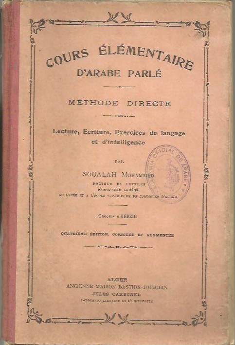 COURS ELEMENTAIRE D'ARABE PARLE. ENSEIGNEMENT PAR L'IMAGE ET PAR LA METHODE DIRECTE. LECTURE, ECRITURE, EXERCICES DE LANGAGE. LE�ONS DE CHOSES, CONTES, ANECDOTES, EXERCICES D'INTELLIGENCE.