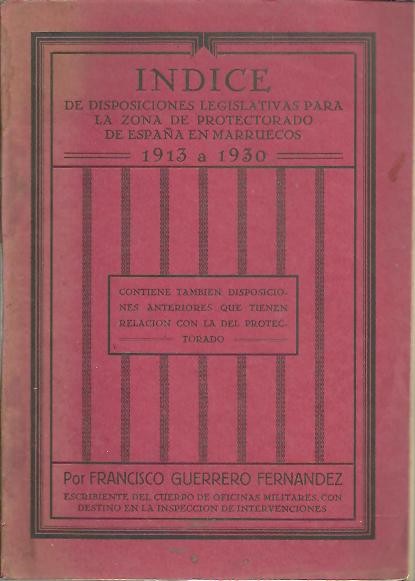 INDICE DE DISPOSICIONES LEGISLATIVAS PARA LA ZONA DE PROTECTORADO DE ESPAA EN MARRUECOS. 1913 A 1930.