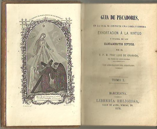 GUIA DE LOS PECADORES, EN LA CUAL SE CONTIENE UNA LARGA Y COPIOSA EXHORTACION A LA VIRTUD Y GUARDA DE LOS MANDAMIENTOS DIVINOS. TOMO I.