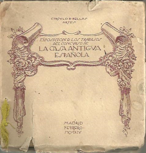 EXPOSICION DE LA CASA ANTIGUA ESPAOLA ORGANIZADA POR LA SECCION DE ARQUITECTURA DEL CIRCULO DE BELLAS ARTES. MADRID, FEBRERO 1914.