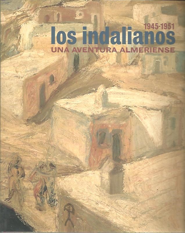 LOS INDALIANOS, UNA AVENTURA ALMERIENSE. 1945-1951. 22 DE JUNIO-21 DE AGOSTO DE 2005. ROQUETAS DE MAR.