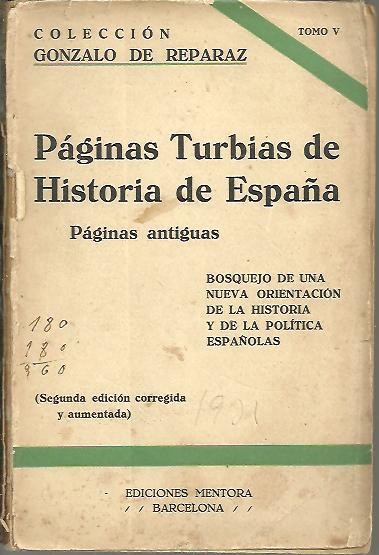 PAGINAS TURBIAS DE HISTORIA DE ESPAA QUE AHORA SE PONEN EN CLARO. BOSQUEJO DE UNA NUEVA ORIENTACION DE LA HISTORIA Y LA POLITICA ESPAOLAS.