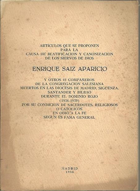 ARTICULOS QUE SE PROPONEN PARA LA CAUSA DE BEATIFICACION Y CANONIZACION DE LOS SIERVOS DE DIOS ENRIQUE SAIZ APARICIO Y OTROS 41 COMPAEROS DE LA CONGREGACION SALESIANA MUERTOS EN LAS DIOCESIS DE MADRID, SIGENZA, SANTANDER Y BILBAO DURANTE