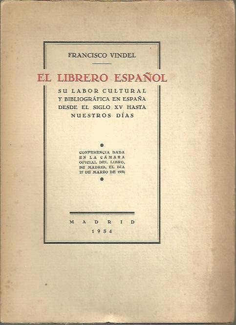 EL LIBRERO ESPA�OL. SU LABOR CULTURAL Y BIBLIOGRAFICA EN ESPA�A DESDE EL SIGLO XV HASTA NUESTROS DIAS.