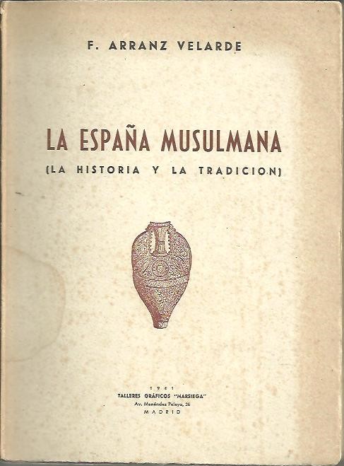 LA ESPA�A MUSULMANA (LA HISTORIA Y LA TRADICION).