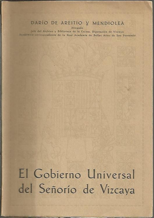 EL GOBIERNO UNIVERSAL DEL SE�ORIO DE VIZCAYA. CARGOS Y PERSONAS QUE LOS DESEMPE�ARON. JUNTAS, REGIMIENTOS Y DIPUTACION.