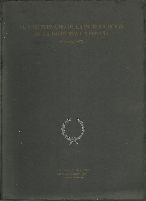EL V CENTENARIO DE LA INTRODUCCION DE LA IMPRENTA EN ESPAA. SEGOVIA, 1472. ANTECEDENTES DE LA IMPRENTA Y CIRCUSTANCIAS QUE FAVORECIERON SU INTRODUCCION EN ESPAA.