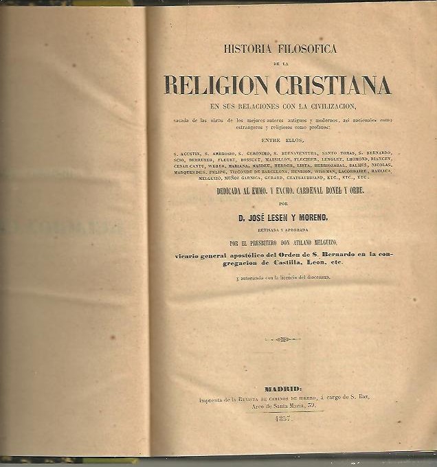 HISTORIA FILOSOFICA DE LA RELIGION CRISTIANA EN SUS RELACIONES CON LA CIVILIZACION, SACADA DE LAS OBRAS DE LOS MEJORES AUTORES ANTIGUOS Y MODERNOS, ASI NACINALES COMO ESTRANGEROS Y RELIGIOSOS COMO PROFANOS, ENTRE ELLOS, S. AGUSTIN, S. AMBROSIO�