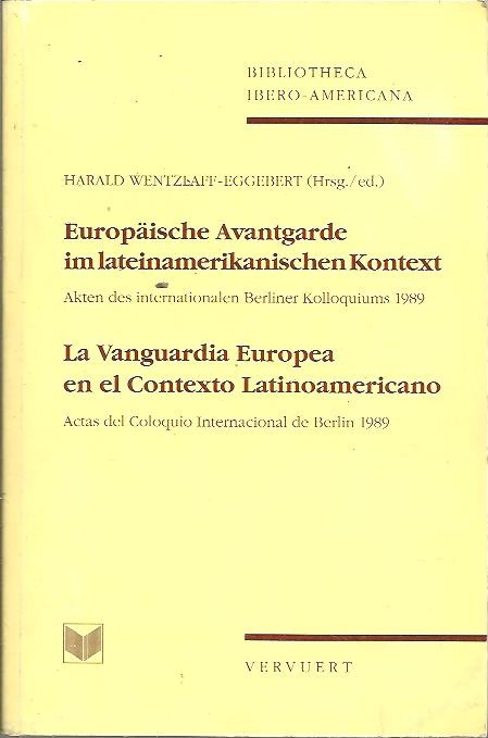 EUROPAISCHE AVANTGARDE IM LATEINAMERIKANISCHEN KONTEXT. LA VANGUARDIA EUROPEA EN EL CONTEXTO LATINOAMERICANO. (ACTAS DEL COLOQUIO INTERNACIONAL DE BERLIN 1989).