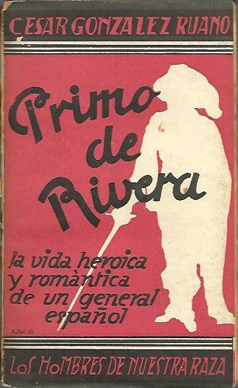 PRIMO DE RIVERA. LA VIDA HEROICA Y ROMANTICA DE UN GENERAL ESPA�OL.