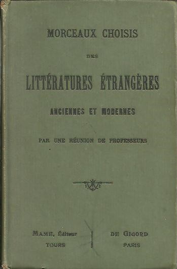 MORCEAUX CHOISIS DES LITTERATURES ETRANGERES ANCIENNES ET MODERNES PAR UNE REUNION DE PROFESSEURS.