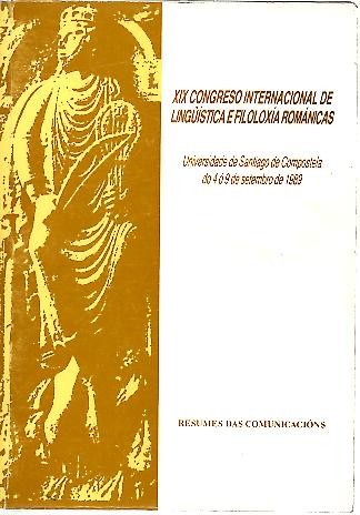 XIX CONGRESO INTERNACIONAL DE LINGSTICA E FILOLOXIA ROMANICAS. RESUMES DAS COMUNICACIONS. UNIVERSIDADE DE SANTIAGO DE COMPOSTELA DO 4 O 9 DE SETEMBRO DE 1989.