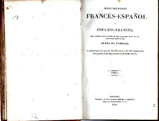 NUEVO DICCIONARIO FRANCES ESPA�OL Y ESPA�OL FRANCES, MAS COMPLETO QUE CUANTOS SE HAN PUBLICADO HAST EL DIA, REDACTADO SOBRE EL DE NU�EZ DE TABOADA, Y AUMENTADO CON MAS DE 10.000 VOCES Y 10.000 ACEPCIONES NUEVAS QUE NO SE HALLAN EN EL DE DICHO AUTOR.