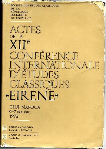 ACTES DE LA XII CONFERENCE INTERNATIONALE D'ETUDES CLASSIQUES, EIRENE. CLUJ-NAPOCA, 2-7 OCTOBRE, 1972.