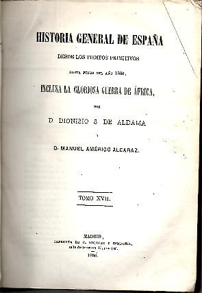 HISTORIA GENERAL DE ESPAA DESDE LOS TIEMPOS PRIMITIVOS HASTA FINES DEL AO 1860, INCLUSA LA GLORIOSA GUERRA DE AFRICA. TOMO XVII.