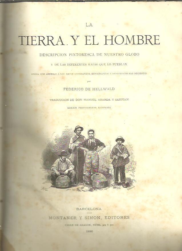 LA TIERRA Y EL HOMBRE. DESCRIPCION PINTORESCA DE NUESTRO GLOBO Y DE LAS DIFERENTES RAZAS QUE LO PUEBLAN HECHA CON ARREGLO A LOS DATOS GEOGRAFICOS, ETNOGRAFICOS Y ESTADISTICOS MAS RECIENTES.