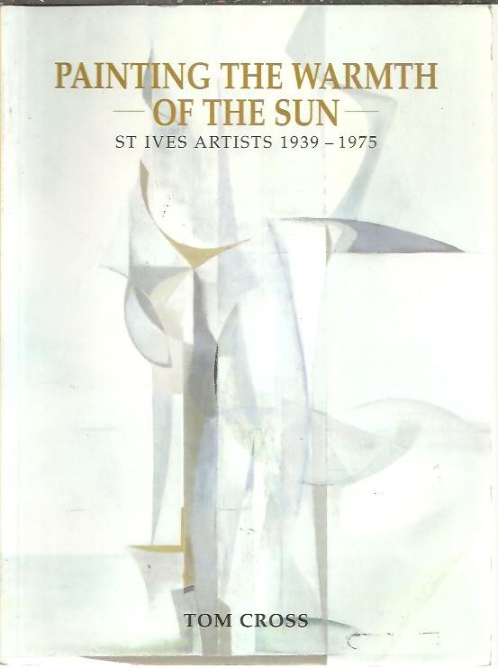 PAINTING THE WARMTH OF THE SUN. ST. IVES ARTISTS 1939 - 1975.
