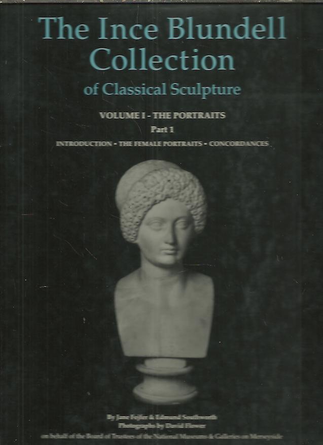 THE INCE BLUNDELL COLLECTION OF CLASSICAL SCULPTURE. VOL I. THE FEMALE PORTRAITS.