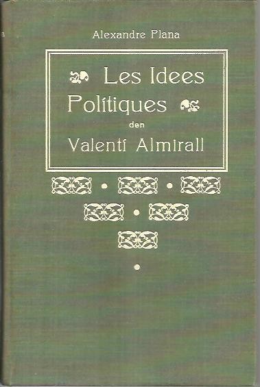 LES IDEES POLITIQUES DEN VALENTI ALMIRALL. AMB LA TRADUCCIO CATALANA DELS TREBALLS DE L'ALMIRALLL. ESPANYA TAL COM ES, CONTESTACIO A NU�EZ.